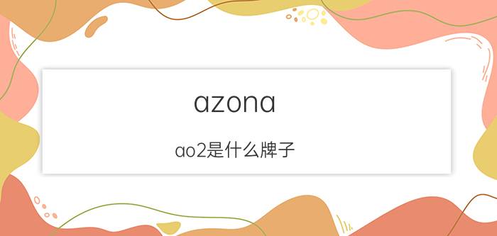 azona ao2是什么牌子（阿桑娜AZONA和a02这个牌子的衣服怎么样）